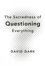 The Sacredness of Questioning (2009) by David Dark